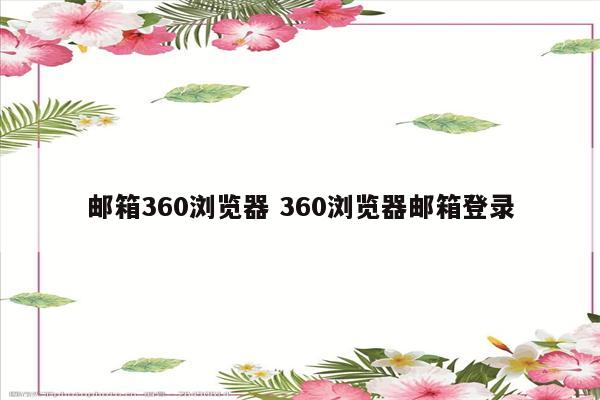 邮箱360浏览器 360浏览器邮箱登录