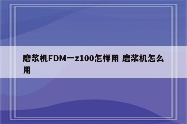 磨浆机FDM一z100怎样用 磨浆机怎么用