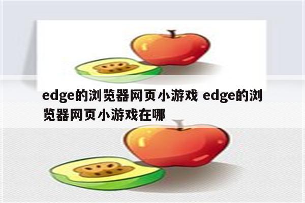 edge的浏览器网页小游戏 edge的浏览器网页小游戏在哪