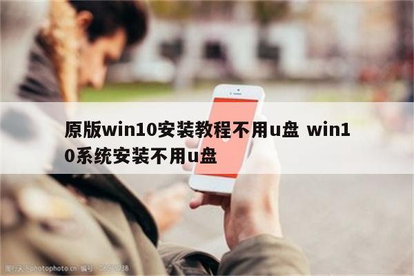 原版win10安装教程不用u盘 win10系统安装不用u盘