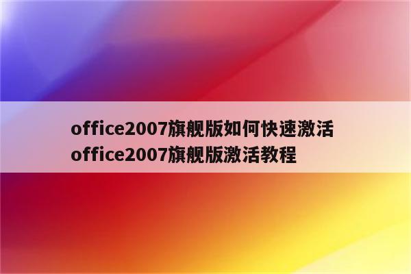 office2007旗舰版如何快速激活 office2007旗舰版激活教程