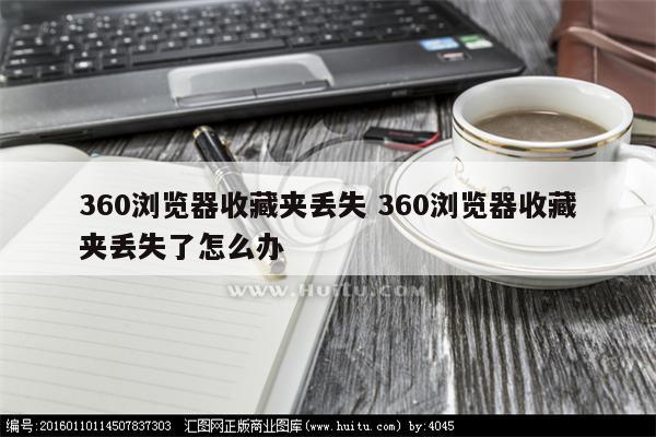 360浏览器收藏夹丢失 360浏览器收藏夹丢失了怎么办