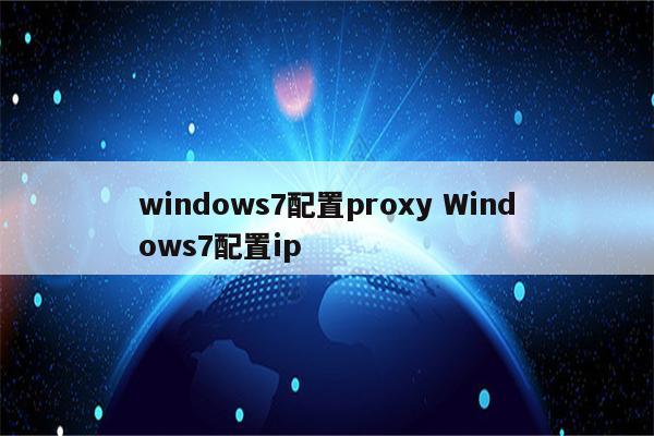 windows7配置proxy Windows7配置ip