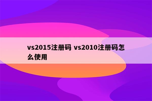 vs2015注册码 vs2010注册码怎么使用