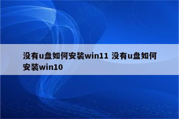 没有u盘如何安装win11 没有u盘如何安装win10