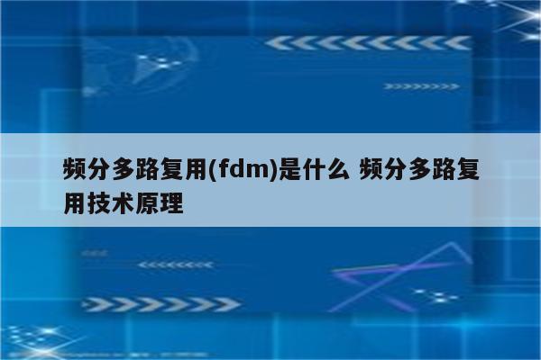 频分多路复用(fdm)是什么 频分多路复用技术原理