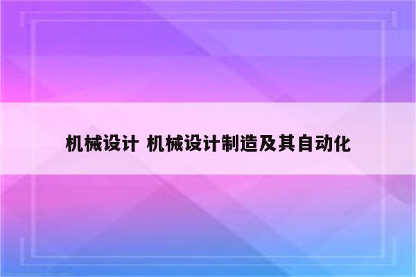 机械设计 机械设计制造及其自动化