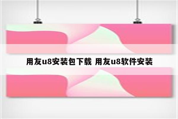 用友u8安装包下载 用友u8软件安装