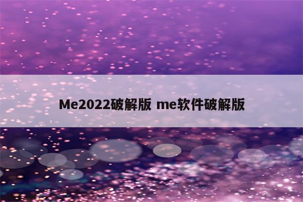 Me2022破解版 me软件破解版