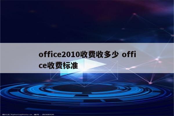 office2010收费收多少 office收费标准