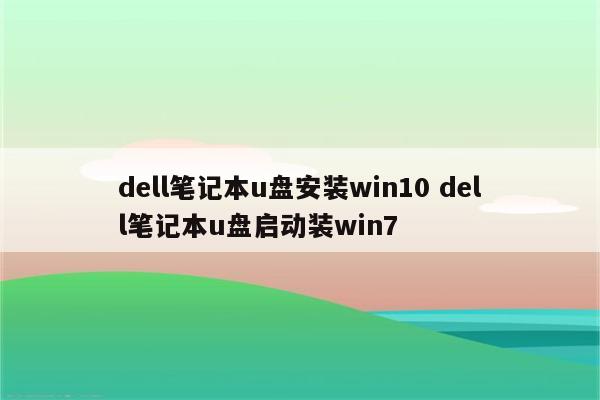 dell笔记本u盘安装win10 dell笔记本u盘启动装win7