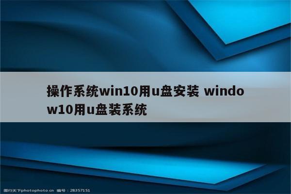 操作系统win10用u盘安装 window10用u盘装系统