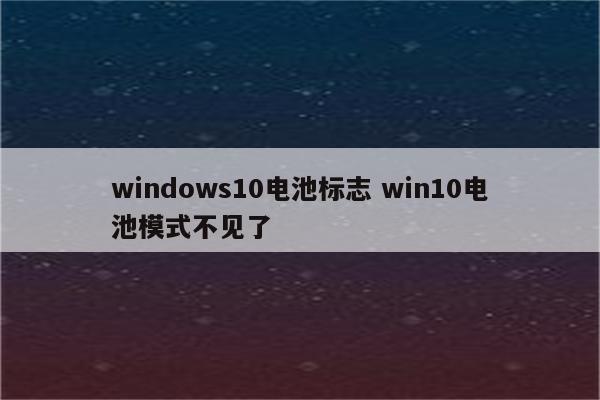 windows10电池标志 win10电池模式不见了