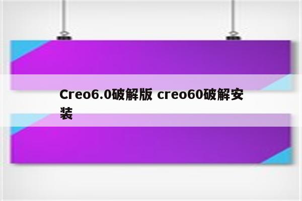 Creo6.0破解版 creo60破解安装