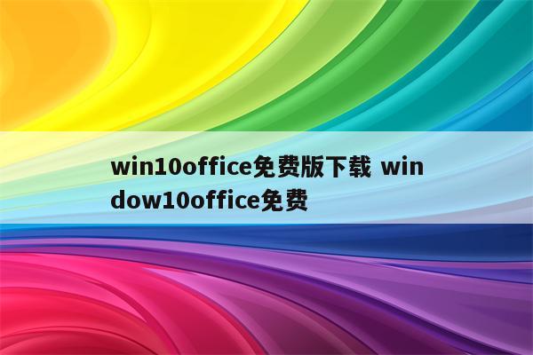 win10office免费版下载 window10office免费