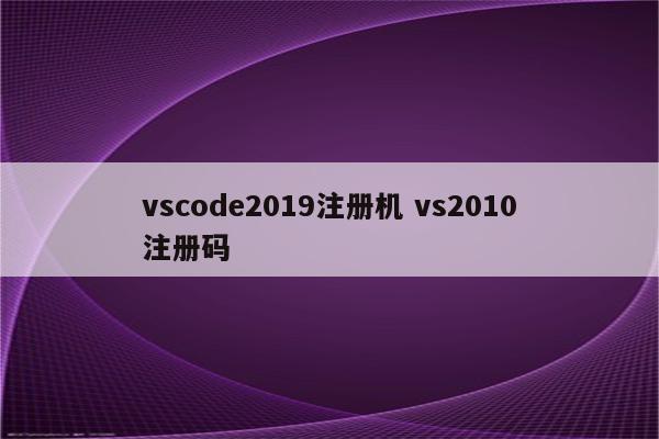 vscode2019注册机 vs2010注册码