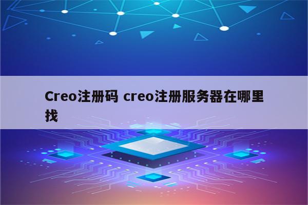 Creo注册码 creo注册服务器在哪里找