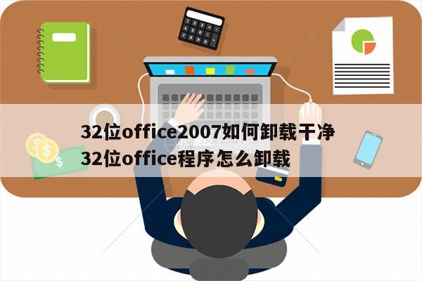 32位office2007如何卸载干净 32位office程序怎么卸载