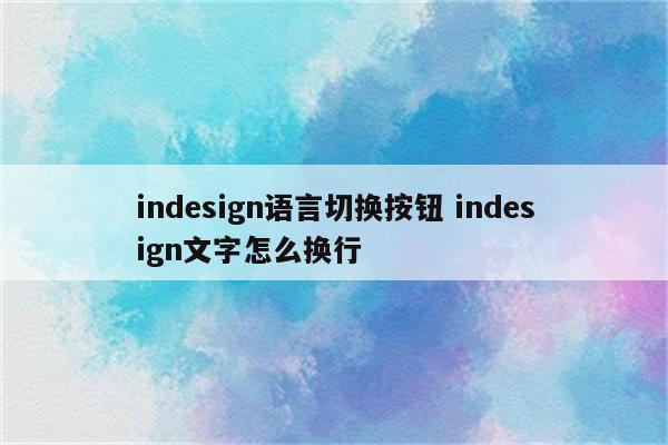 indesign语言切换按钮 indesign文字怎么换行