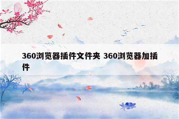 360浏览器插件文件夹 360浏览器加插件