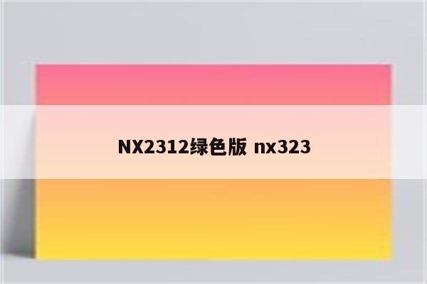 NX2312绿色版 nx323