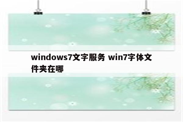 windows7文字服务 win7字体文件夹在哪