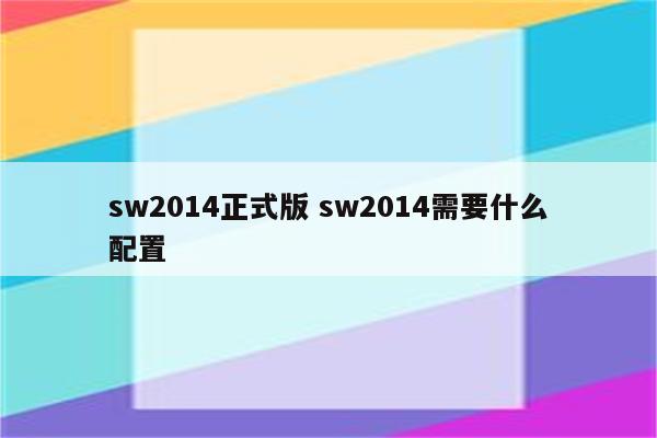 sw2014正式版 sw2014需要什么配置