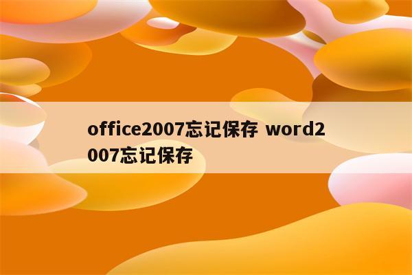 office2007忘记保存 word2007忘记保存