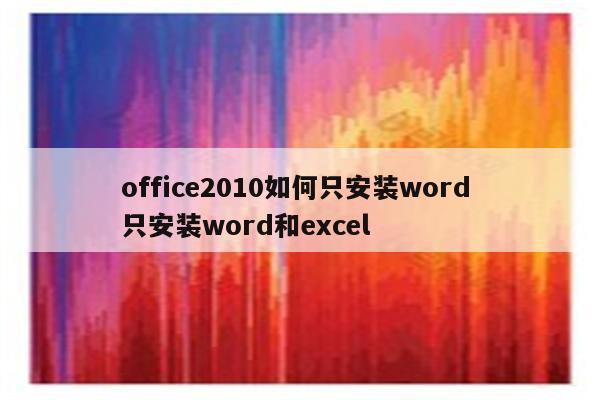 office2010如何只安装word 只安装word和excel