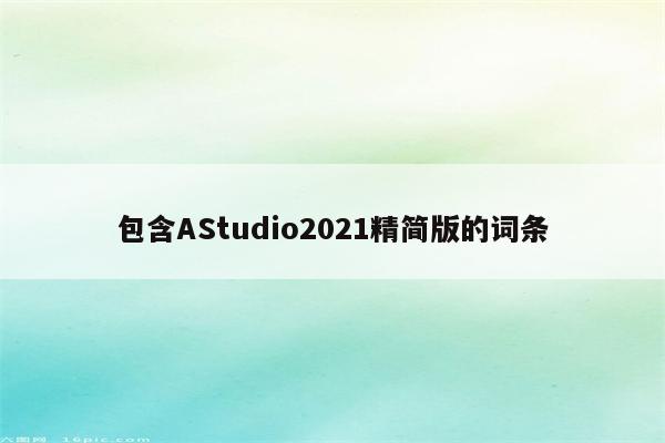 包含AStudio2021精简版的词条