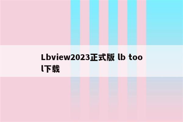 Lbview2023正式版 lb tool下载