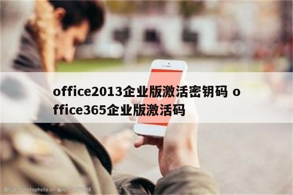 office2013企业版激活密钥码 office365企业版激活码