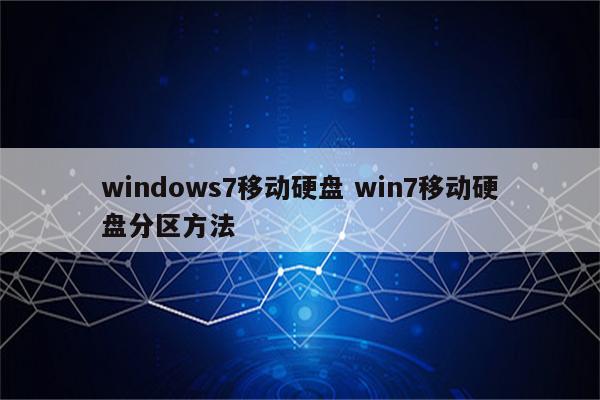 windows7移动硬盘 win7移动硬盘分区方法