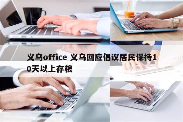 义乌office 义乌回应倡议居民保持10天以上存粮