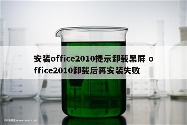 安装office2010提示卸载黑屏 office2010卸载后再安装失败