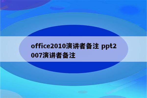 office2010演讲者备注 ppt2007演讲者备注