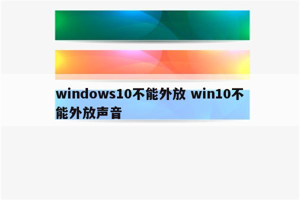 windows10不能外放 win10不能外放声音