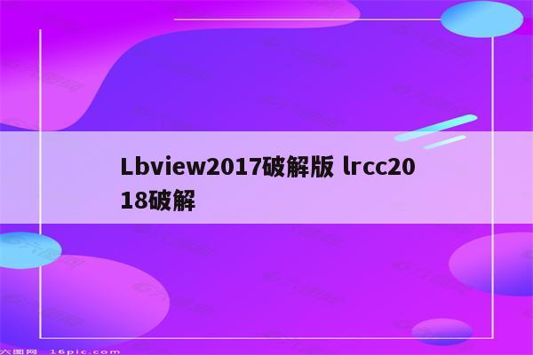 Lbview2017破解版 lrcc2018破解