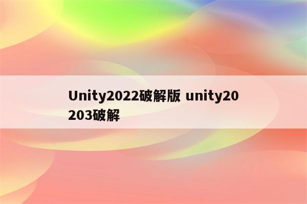 Unity2022破解版 unity20203破解