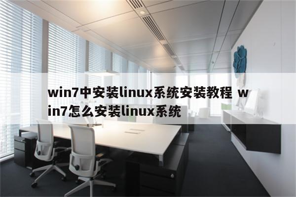 win7中安装linux系统安装教程 win7怎么安装linux系统