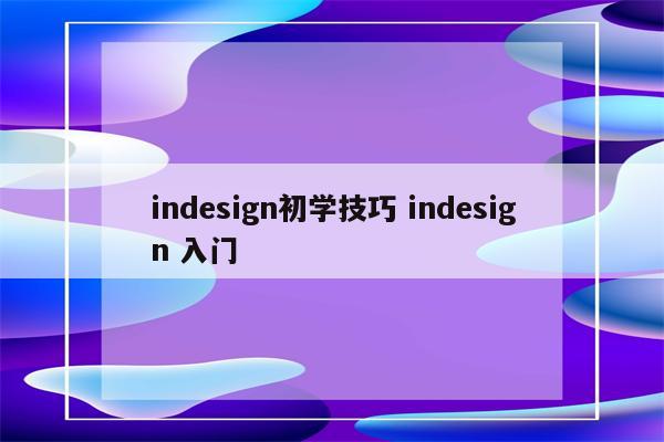 indesign初学技巧 indesign 入门