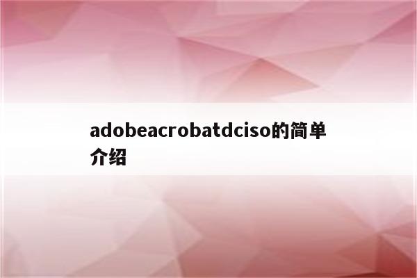 adobeacrobatdciso的简单介绍