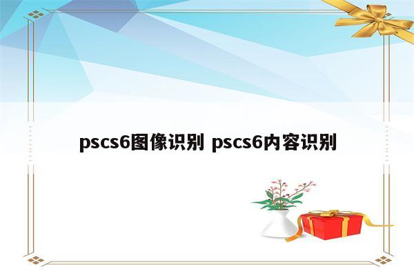 pscs6图像识别 pscs6内容识别