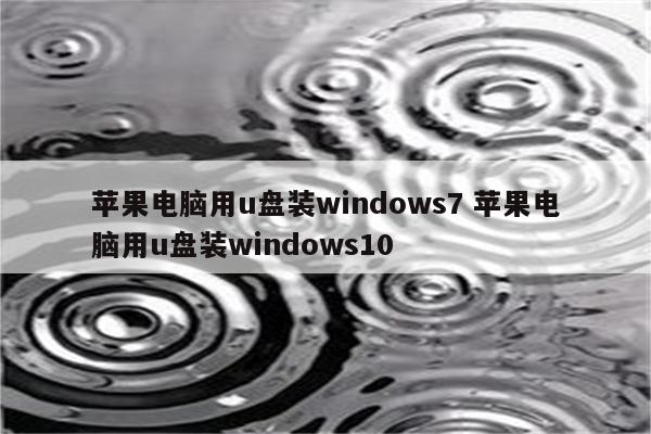 苹果电脑用u盘装windows7 苹果电脑用u盘装windows10