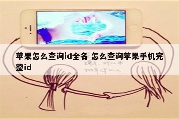 苹果怎么查询id全名 怎么查询苹果手机完整id