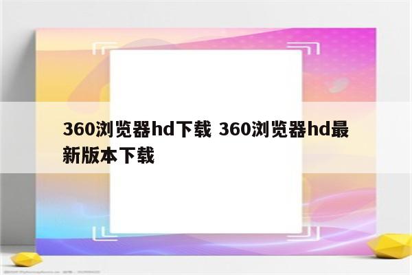 360浏览器hd下载 360浏览器hd最新版本下载