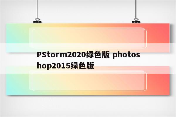 PStorm2020绿色版 photoshop2015绿色版