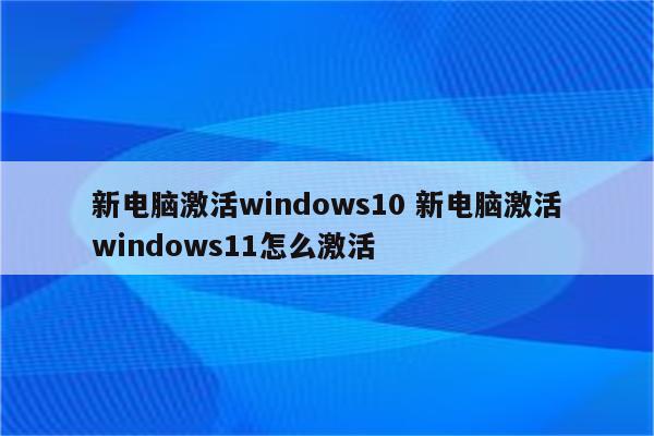 新电脑激活windows10 新电脑激活windows11怎么激活