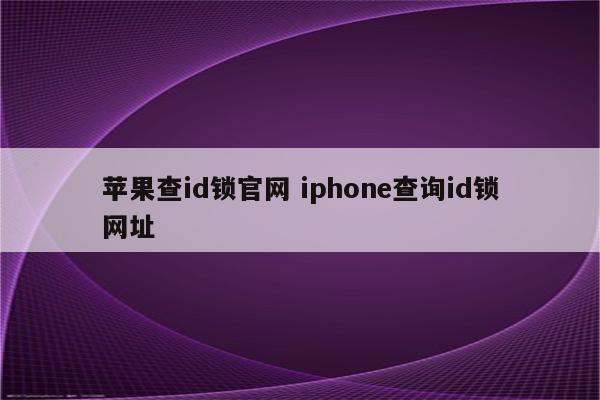 苹果查id锁官网 iphone查询id锁网址