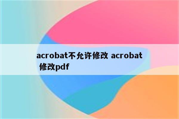 acrobat不允许修改 acrobat 修改pdf